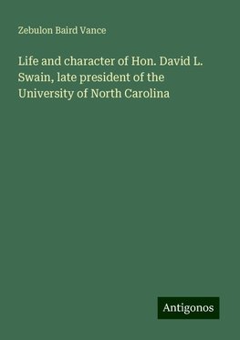 Life and character of Hon. David L. Swain, late president of the University of North Carolina