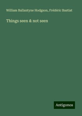 Things seen & not seen