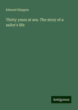 Thirty years at sea. The story of a sailor's life