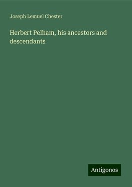 Herbert Pelham, his ancestors and descendants