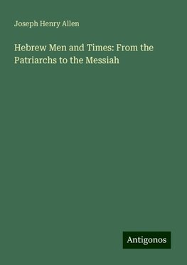 Hebrew Men and Times: From the Patriarchs to the Messiah