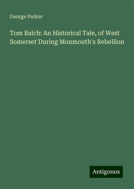 Tom Balch: An Historical Tale, of West Somerset During Monmouth's Rebellion