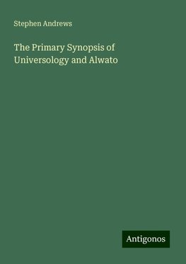 The Primary Synopsis of Universology and Alwato