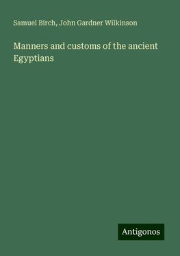 Manners and customs of the ancient Egyptians