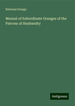 Manual of Subordinate Granges of the Patrons of Husbandry