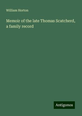 Memoir of the late Thomas Scatcherd, a family record