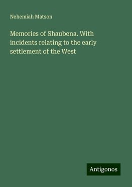 Memories of Shaubena. With incidents relating to the early settlement of the West