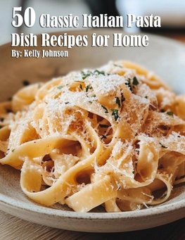 50 Classic Italian Pasta Dish Recipes for Home