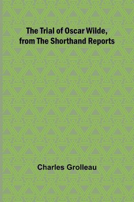 The Trial of Oscar Wilde, from the Shorthand Reports