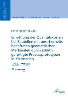 Ermittlung der Qualitätskosten bei Bauteilen mit unsicherheitsbehafteten geometrischen Merkmalen durch additiv gefertigte Prozessprototypen in Kleinserien