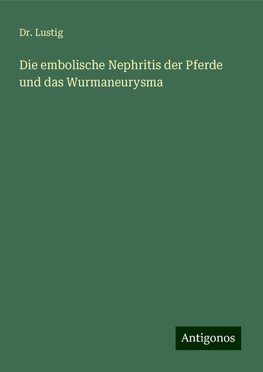 Die embolische Nephritis der Pferde und das Wurmaneurysma