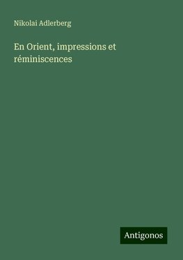 En Orient, impressions et réminiscences