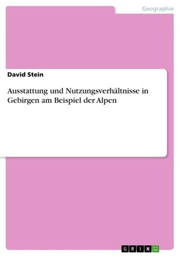 Ausstattung und Nutzungsverhältnisse in Gebirgen am Beispiel der Alpen