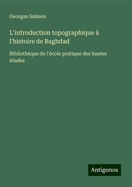 L'introduction topographique à l'histoire de Baghdad