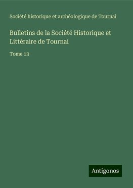 Bulletins de la Société Historique et Littéraire de Tournai