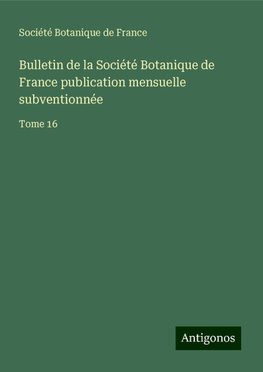 Bulletin de la Société Botanique de France publication mensuelle subventionnée