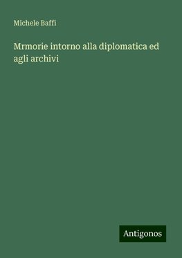 Mrmorie intorno alla diplomatica ed agli archivi