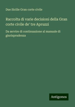 Raccolta di varie decisioni della Gran corte civile de' tre Apruzzi