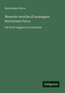 Memorie storiche di monsignor Bartolomeo Pacca