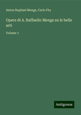 Opere di A. Raffaello Mengs su le belle arti