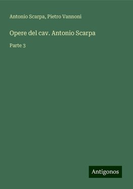 Opere del cav. Antonio Scarpa