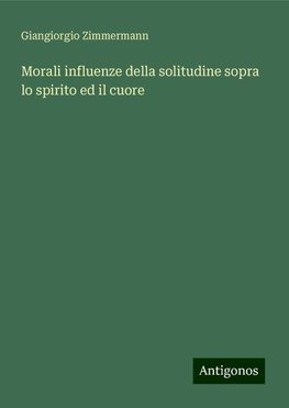 Morali influenze della solitudine sopra lo spirito ed il cuore