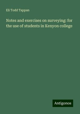 Notes and exercises on surveying: for the use of students in Kenyon college