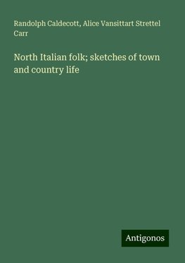 North Italian folk; sketches of town and country life