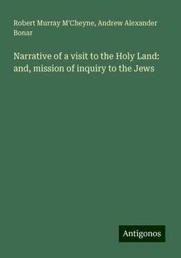 Narrative of a visit to the Holy Land: and, mission of inquiry to the Jews