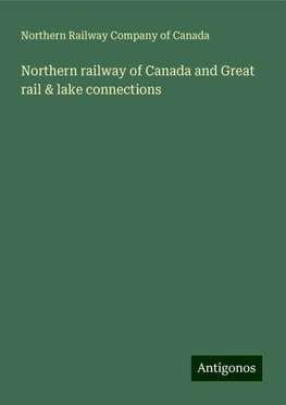 Northern railway of Canada and Great rail & lake connections