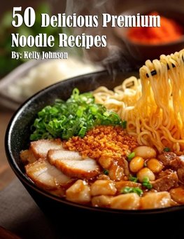 50 Delicious Premium Noodle Recipes