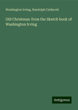 Old Christmas: from the Sketch book of Washington Irving