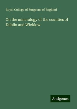 On the mineralogy of the counties of Dublin and Wicklow