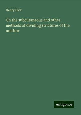 On the subcutaneous and other methods of dividing strictures of the urethra