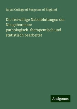 Die freiwillige Nabelblutungen der Neugeborenen: pathologisch-therapeutisch und statistisch bearbeitet