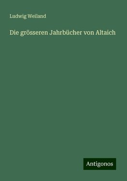 Die grösseren Jahrbücher von Altaich