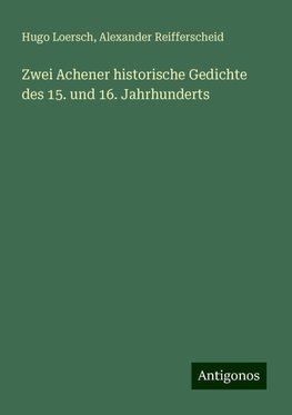 Zwei Achener historische Gedichte des 15. und 16. Jahrhunderts