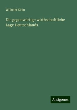 Die gegenwärtige wirthschaftliche Lage Deutschlands