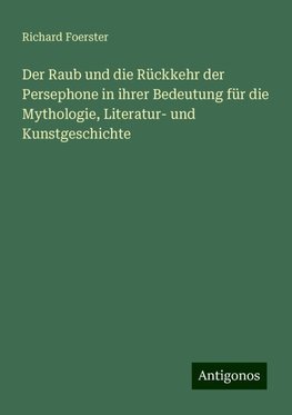 Der Raub und die Rückkehr der Persephone in ihrer Bedeutung für die Mythologie, Literatur- und Kunstgeschichte