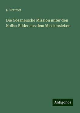 Die Gossnersche Mission unter den Kolhs: Bilder aus dem Missionsleben