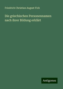 Die griechischen Personennamen nach ihrer Bildung erklärt