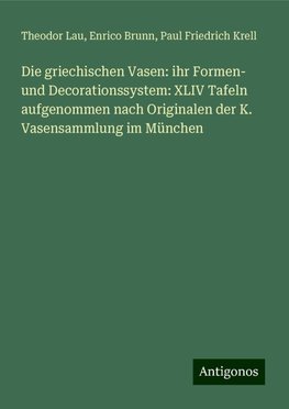 Die griechischen Vasen: ihr Formen- und Decorationssystem: XLIV Tafeln aufgenommen nach Originalen der K. Vasensammlung im München