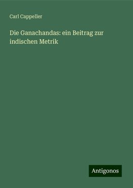 Die Ganachandas: ein Beitrag zur indischen Metrik