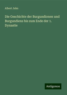 Die Geschichte der Burgundionen und Burgundiens bis zum Ende der 1. Dynastie