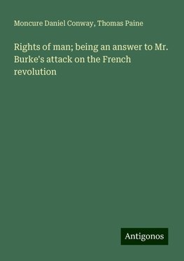 Rights of man; being an answer to Mr. Burke's attack on the French revolution