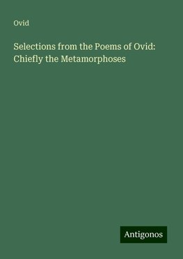 Selections from the Poems of Ovid: Chiefly the Metamorphoses