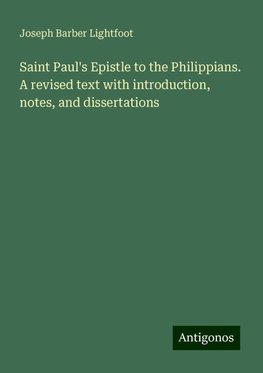 Saint Paul's Epistle to the Philippians. A revised text with introduction, notes, and dissertations