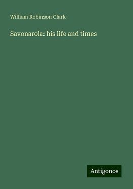 Savonarola: his life and times