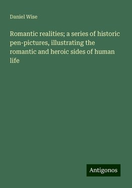 Romantic realities; a series of historic pen-pictures, illustrating the romantic and heroic sides of human life