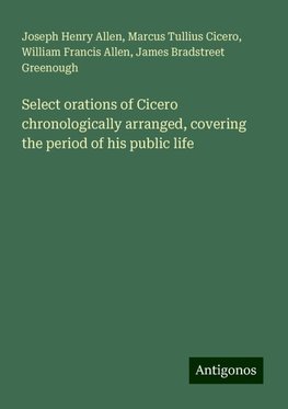 Select orations of Cicero chronologically arranged, covering the period of his public life